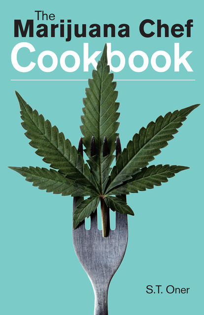 The Marijuana Chef Cookbook, S.T. Oner