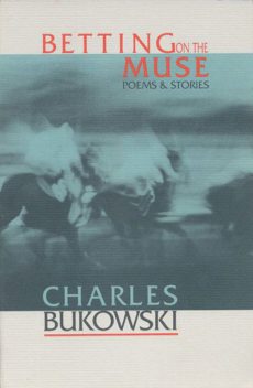 Betting on the Muse, Charles Bukowski