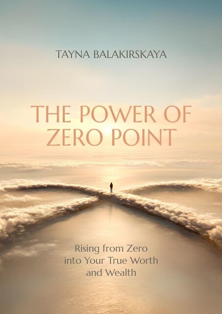 The power of zero point. Rising from zero into your true worth and wealth, Tayna Balakirskaya