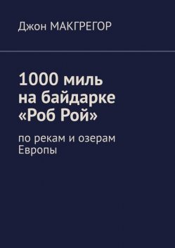 1000 миль на байдарке «Роб Рой». По рекам и озерам Европы, Джон Макгрегор