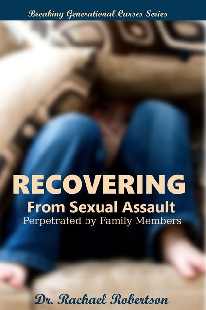 Recovering from Sexual Assault by Family Members: Breaking Generational Curses, Rachael Robertson