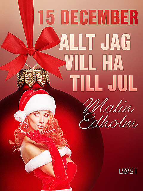 15 december: Allt jag vill ha till jul – en erotisk julkalender, Malin Edholm