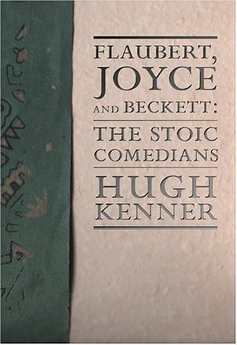 Flaubert, Joyce, and Beckett: The Stoic Comedians, Hugh Kenner