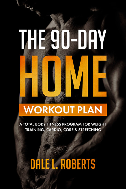 The 90-Day Home Workout Plan, Dale L. Roberts