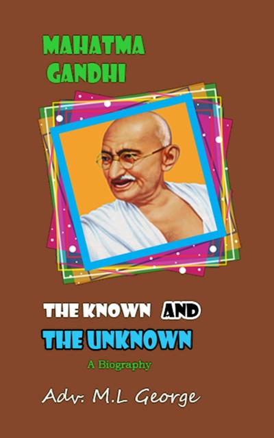 Mahatma Gandhi the Known and the Unknown, M.L. George