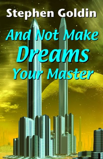 And Not Make Dreams Your Master, Stephen Goldin