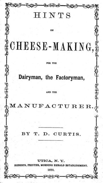 Hints on cheese-making, for the dairyman, the factoryman, and the manufacturer, T.D. Curtis
