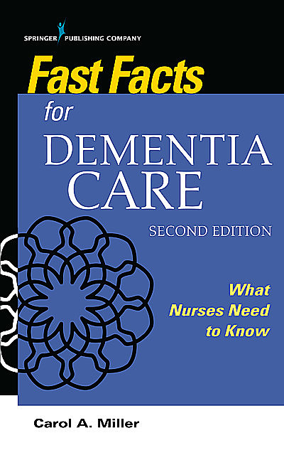 Fast Facts for Dementia Care, Second Edition, MSN, Carol Miller, RN-BC