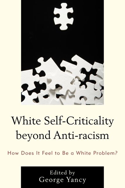 White Self-Criticality beyond Anti-racism, Edited by George Yancy