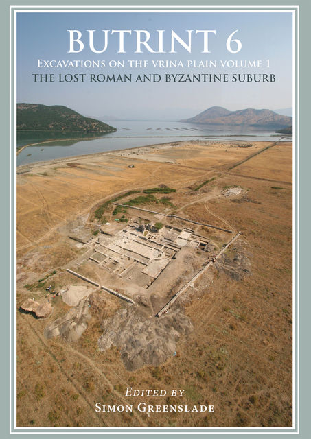 Butrint 6: Excavations on the Vrina Plain Volume 1, Simon Greenslade