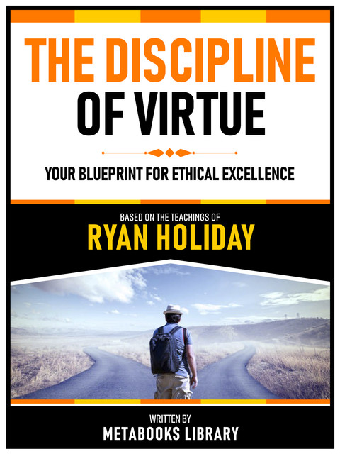 The Discipline Of Virtue – Based On The Teachings Of Ryan Holiday, Metabooks Library
