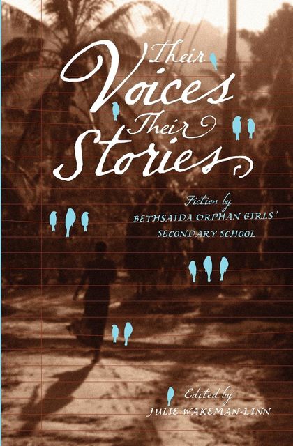 Their Voices, Their Stories: Fiction by Bethsaida Orphan Girls' Secondary School, Julie Wakeman Linn
