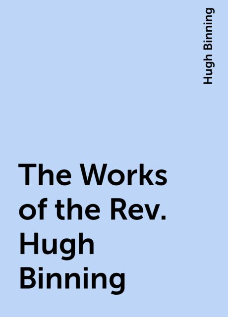 The Works of the Rev. Hugh Binning, Hugh Binning