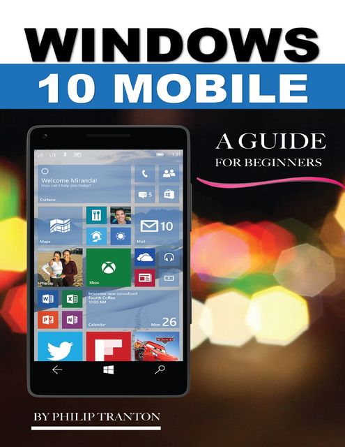 Windows 10 Mobile: A Guide for Beginners, Philip Tranton