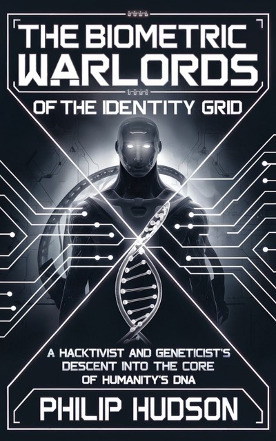 The Biometric Warlords of the Identity Grid, Philip Hudson