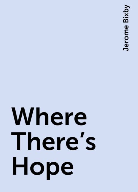 Where There's Hope, Jerome Bixby