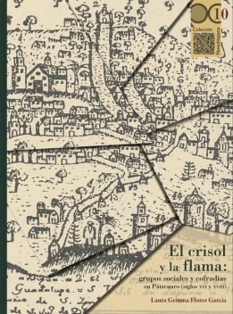 El crisol y la flama: grupos sociales y cofradías en Pátzcuaro (siglos XVI y XVIII), Laura Gemma Flores García