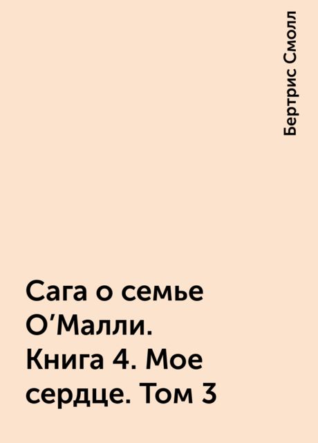 Сага о семье О’Малли. Книга 4. Мое сердце. Том 3, Бертрис Смолл