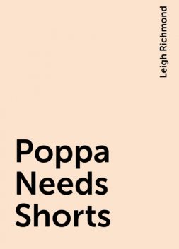 Poppa Needs Shorts, Leigh Richmond