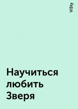 Научиться любить Зверя, ViSty