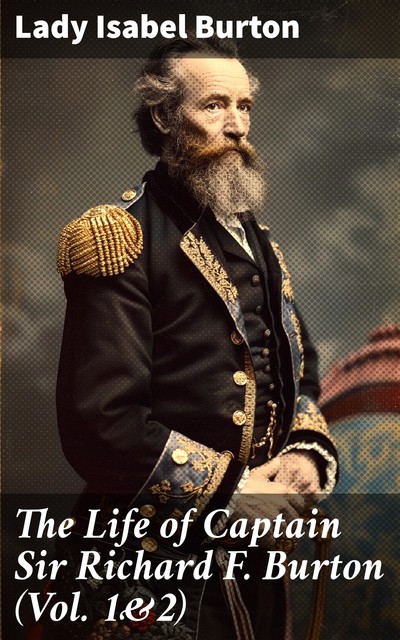 The Life of Captain Sir Richard F. Burton (Vol. 1&2), Lady Isabel Burton