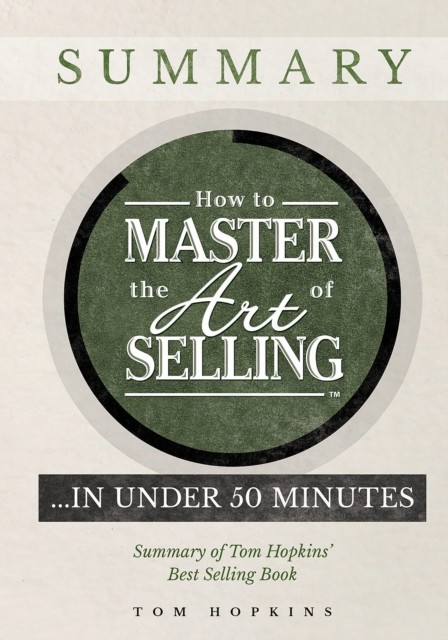 How to Master the Art of Selling…. In Under 50 Minutes, Tom Hopkins