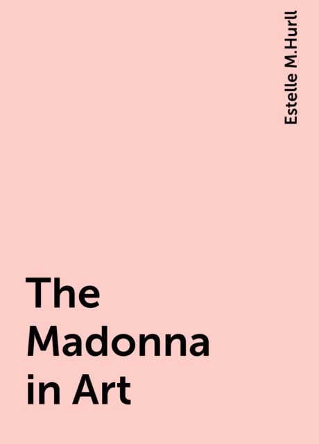 The Madonna in Art, Estelle M.Hurll