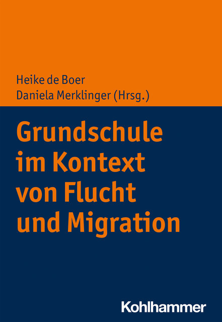 Grundschule im Kontext von Flucht und Migration, Heike de Boer und Daniela Merklinger