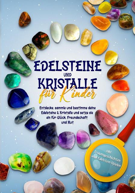 Edelsteine und Kristalle für Kinder: Entdecke, sammle und bestimme deine Edelsteine & Kristalle und setze sie ein für Glück, Freundschaft und Mut – inkl. Traumgeschichten und Edelstein-Spielen, Sebastian Robbe