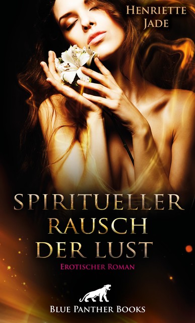Spiritueller Rausch der Lust | Erotischer Roman, Henriette Jade