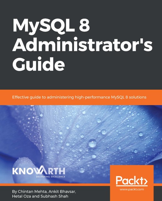 MySQL 8 Administrator's Guide, Chintan Mehta, Ankit Bhavsar, Hetal Oza, Subhash Shah