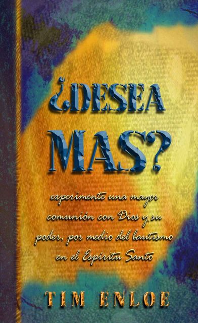 Desea más? Experimente una mayor comunión con Dios y su poder, por medio del bautismo en el Espíritu Santo (Spanish Edition), Tim Enloe