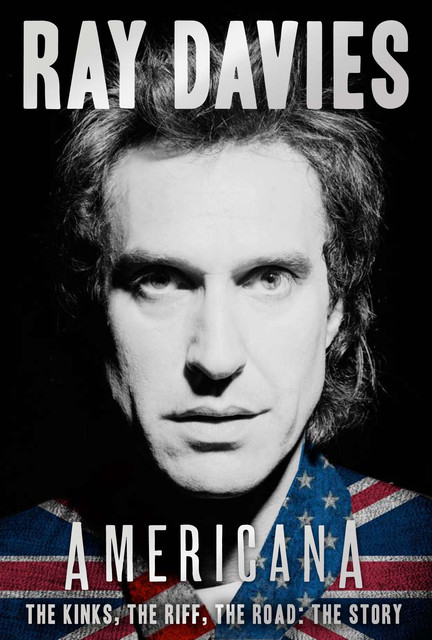 Americana: The Kinks, the Road and the Perfect Riff, Ray Davies