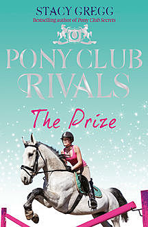 The Prize (Pony Club Rivals, Book 4), Stacy Gregg