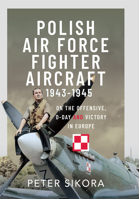 Polish Air Force Fighter Aircraft, 1943–1945, Peter Sikora