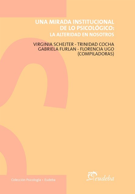 Una mirada institucional de lo psicológico: la alteridad en nosotros, Florencia Ugo, Gabriela Furlan, Trinidad Cocha, Virginia Schejter