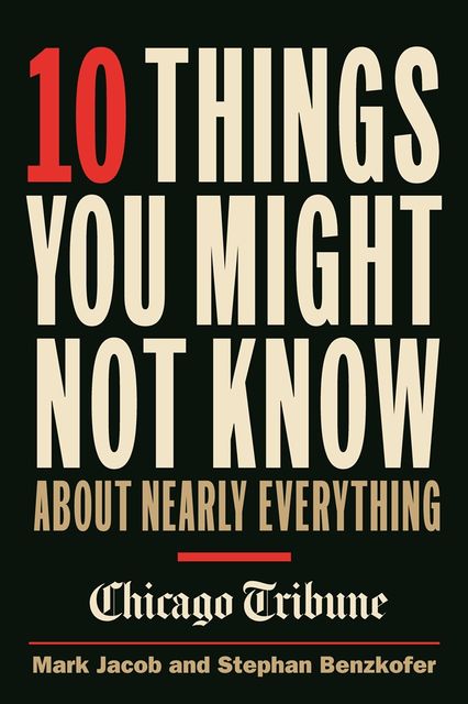 10 Things You Might Not Know About Nearly Everything, Mark Jacob, Stephan Benzkofer