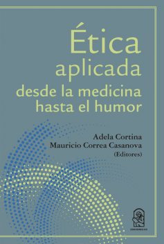 Ética aplicada desde la medicina hasta el humor, Adela Cortina, Mauricio Correa Casanova
