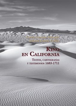 Kino en California. Textos, cartografías y testimonios 1683–1711, Carlos Lazcano Sahagún, Gabriel Gómez Padilla