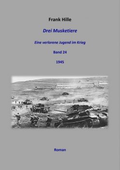 Drei Musketiere – Eine verlorene Jugend im Krieg, Band 24, Frank Hille