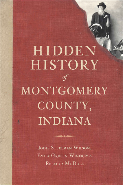 Hidden History of Montgomery County, Indiana, Jodie Steelman Wilson, Emily Griffin Winfrey, Rebecca McDole