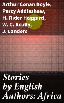Stories by English Authors: Africa, Arthur Conan Doyle, Henry Rider Haggard, W.C.Scully, Percy Addleshaw, J. Landers