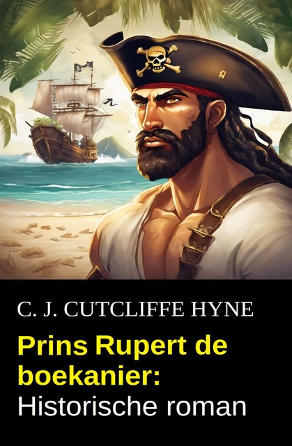 Prins Rupert de boekanier: Historische roman, C.J. Cuttcliffe Hyne