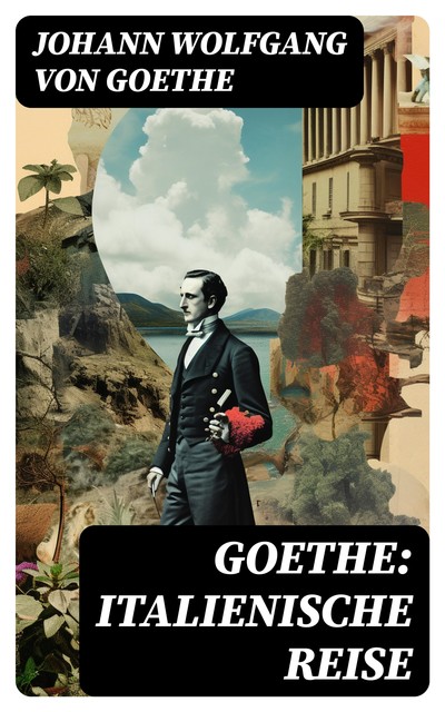 Goethe: Italienische Reise, Johann Wolfgang von Goethe