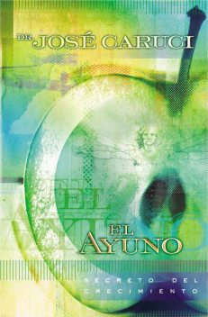 El ayuno: Secreto del crecimiento, José Caruci