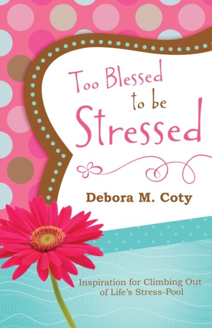 Too Blessed to Be Stressed, Debora M. Coty