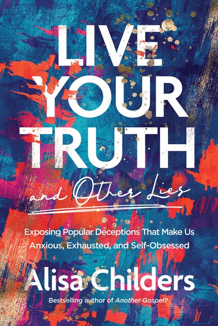 Live Your Truth and Other Lies, Alisa Childers