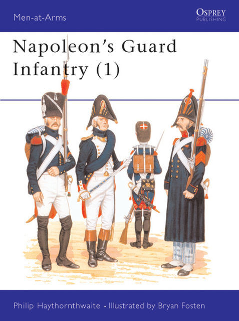 Napoleon's Guard Infantry, Philip Haythornthwaite