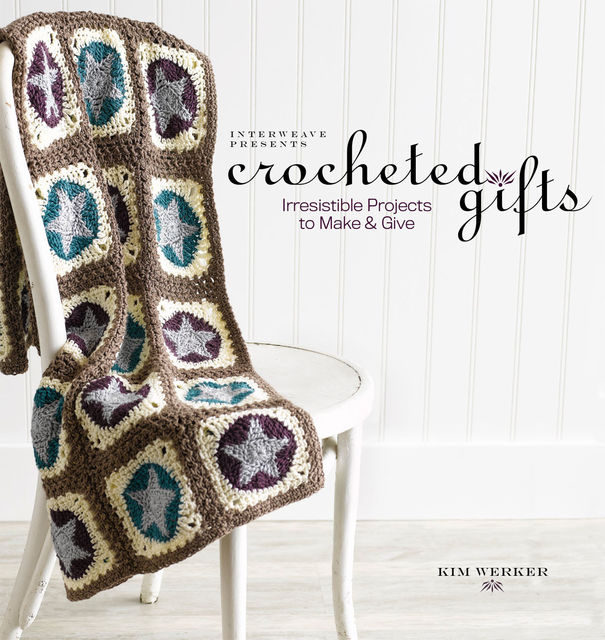 Interweave Presents Crocheted Gifts, Kim Werker