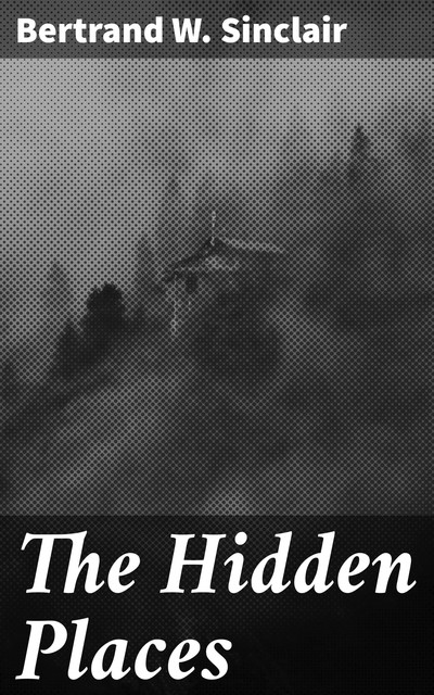 The Hidden Places, Bertrand W.Sinclair